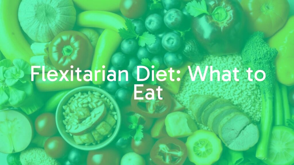 Flexitarian Diet: What to Eat