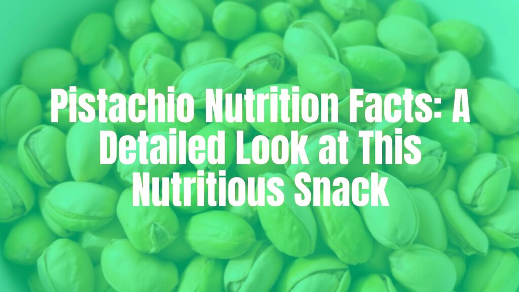 Pistachio Nutrition Facts: A Detailed Look at This Nutritious Snack