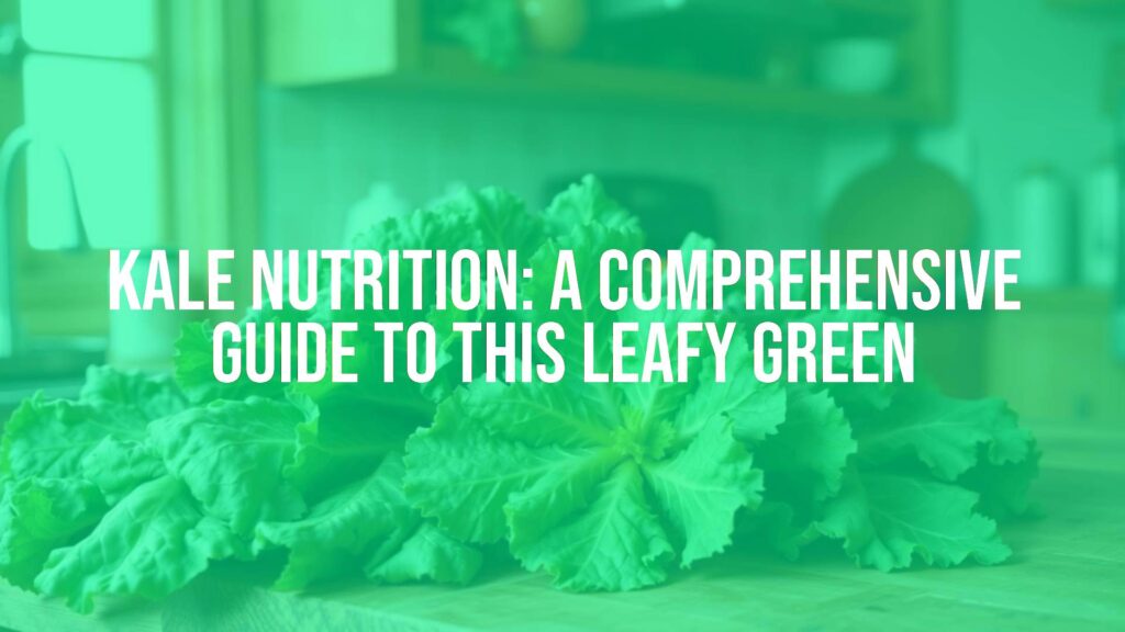 Kale Nutrition: A Comprehensive Guide to This Leafy Green