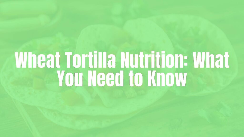 Wheat Tortilla Nutrition: What You Need to Know