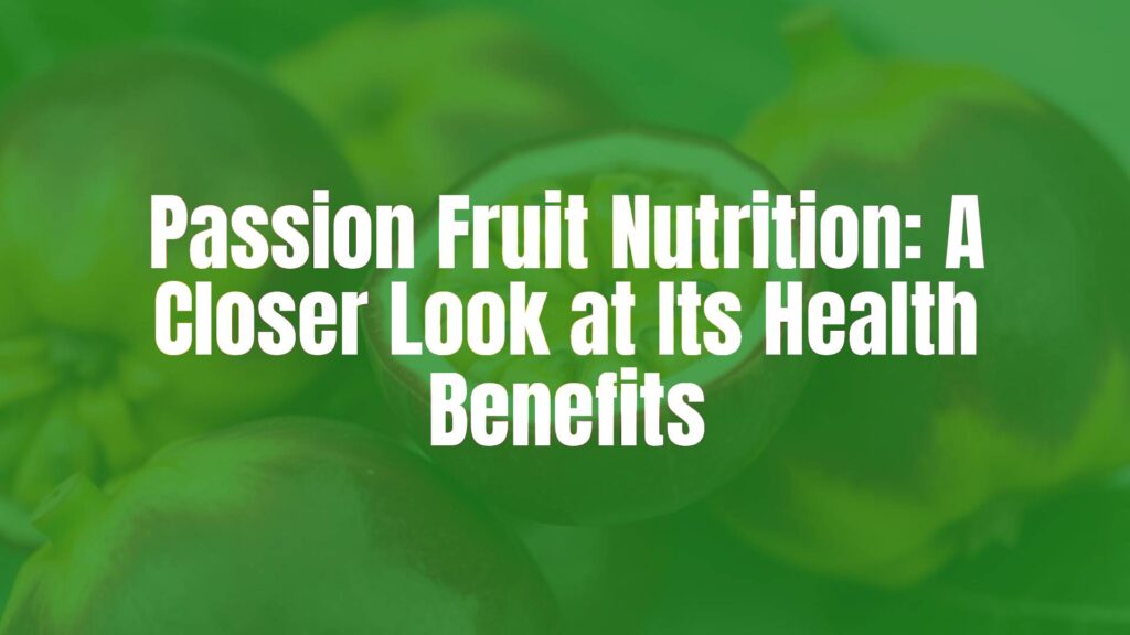 Passion Fruit Nutrition: A Closer Look at Its Health Benefits