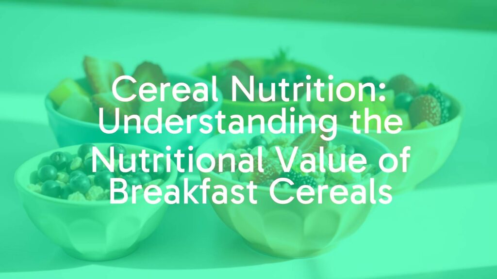 Cereal Nutrition: Understanding the Nutritional Value of Breakfast Cereals