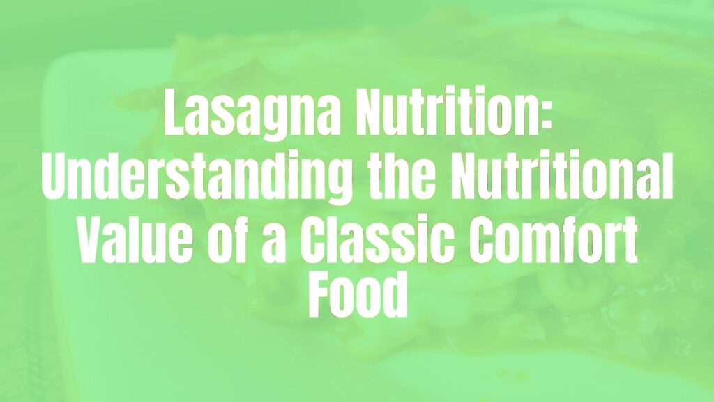 Lasagna Nutrition: Understanding the Nutritional Value of a Classic Comfort Food