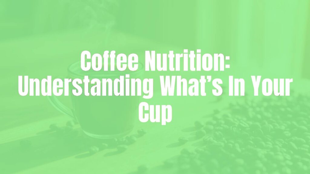 Coffee Nutrition: Understanding What’s In Your Cup