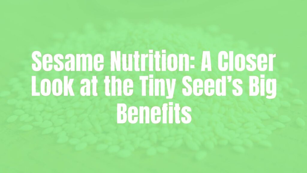 Sesame Nutrition: A Closer Look at the Tiny Seed’s Big Benefits