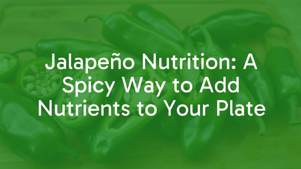 Jalapeño Nutrition: A Spicy Way to Add Nutrients to Your Plate