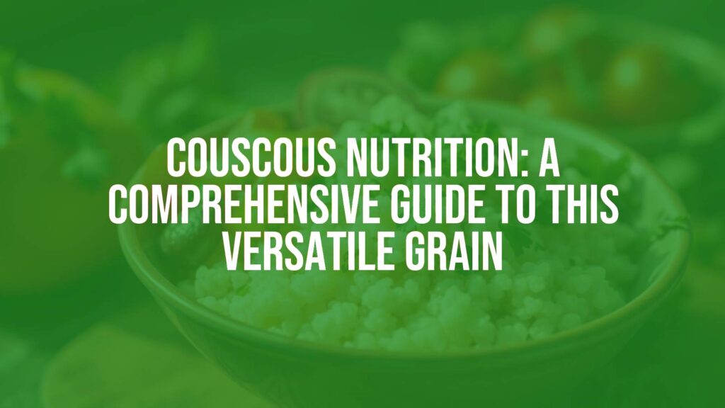 Couscous Nutrition: A Comprehensive Guide to This Versatile Grain