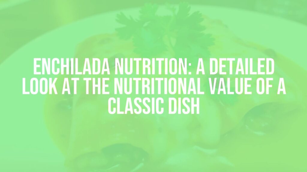 Enchilada Nutrition: A Detailed Look at the Nutritional Value of a Classic Dish