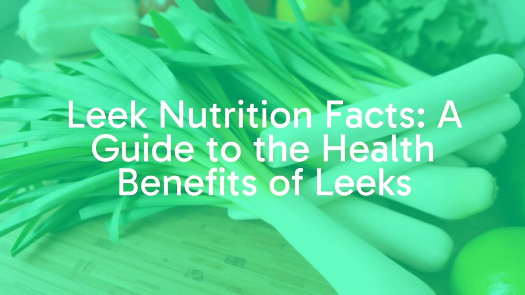 Leek Nutrition Facts: A Guide to the Health Benefits of Leeks