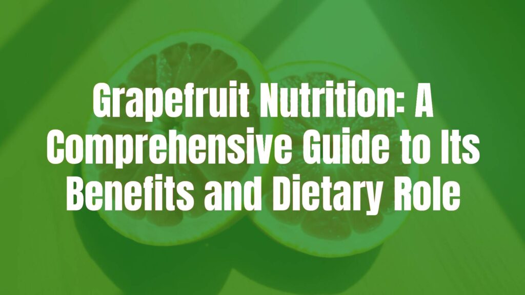 Grapefruit Nutrition: A Comprehensive Guide to Its Benefits and Dietary Role