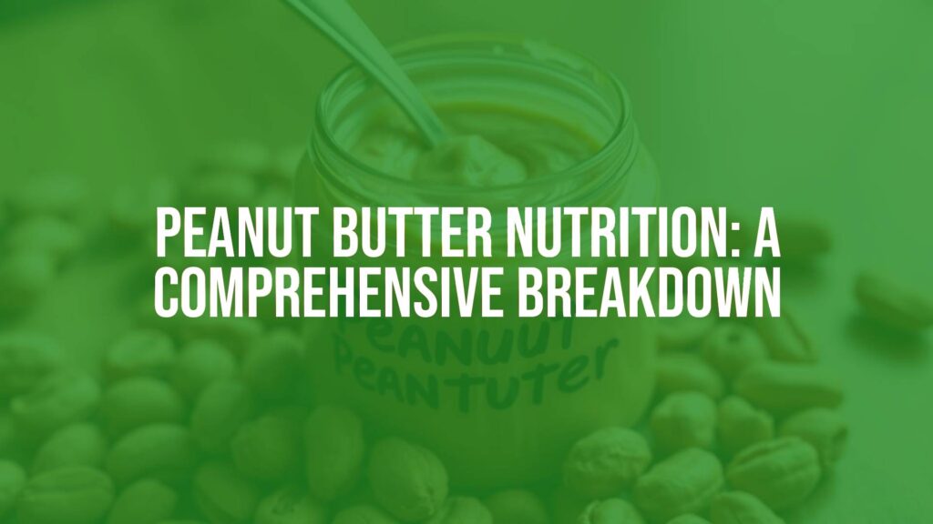 Peanut Butter Nutrition: A Comprehensive Breakdown