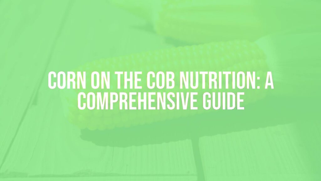 Corn on the Cob Nutrition: A Comprehensive Guide
