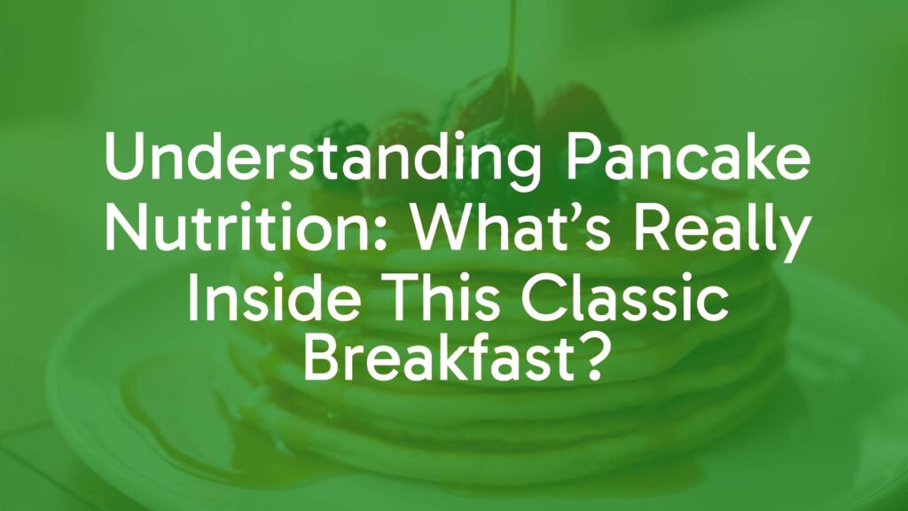 Understanding Pancake Nutrition: What’s Really Inside This Classic Breakfast?
